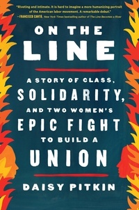 Daisy Pitkin - On the Line - A Story of Class, Solidarity, and Two Women's Epic Fight to Build a Union.