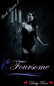  Daisy Rose - Dark Desires 2: Foursome - Dark Desires, #2.