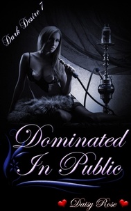  Daisy Rose - Dark Desires 7: Dominated In Public - Dark Desires, #7.