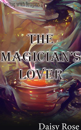  Daisy Rose - The Magician’s Lover - Dealing with Dragons, #2.