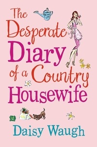 Daisy Waugh - The Desperate Diary of a Country Housewife.