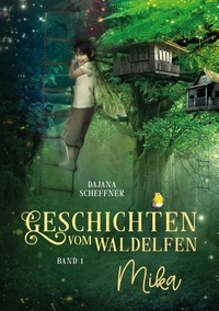 Dajana Scheffner - Geschichten vom Waldelfen Mika - Band 1.