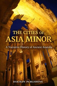 The Cities of Asia Minor: The Narrative History of Ancient Anatolia