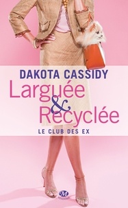 Dakota Cassidy - Le Club des ex Tome 1 : Larguée & Recyclée.