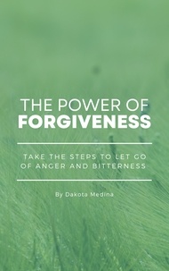  Dakota Medina - The Power Of Forgiveness - Take The Steps To Let Go Of Anger And Bitterness.