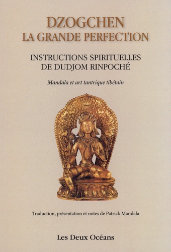 Dzogchen : la grande perfection. Instructions spirituelles de Dudjom Rinpoché. Suivi de Connaissance de l'art - Connaissance de soi