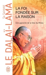  Dalaï-Lama - La foi fondée sur la raison, une approche de la Voie du Milieu.