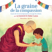  Dalaï-Lama et Bao Luu - La graine de la compassion - Leçons de vie et enseignements à l'usage des enfants par Sa Sainteté le Dalaï-Lama.