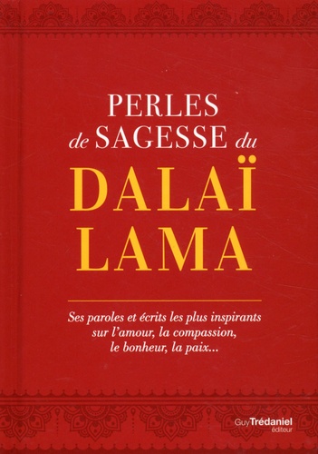 Perles de sagesse du Dalaï-Lama. Ses paroles et écrits les plus inspirants sur l'amour, la compassion, le bonheur, la paix...