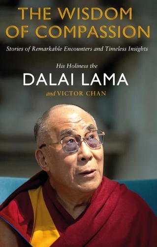 Dalai Lama et Victor Chan - The Wisdom of Compassion - Stories of Remarkable Encounters and Timeless Insights.