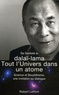  Dalaï-Lama - Tout l'univers dans un atome - Science et bouddhisme, une invitation au dialogue.