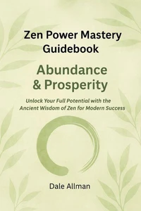 Zen Power Mastery Guidebook: Abundance & Prosperity