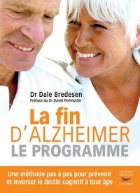 Dale Bredesen - La fin d'Alzheimer, le programme - Une méthode pas à pas pour prévenir et inverser le déclin cognitif à tout âge.
