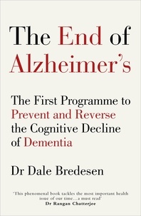 Dale Bredesen - The End of Alzheimer’s - The First Programme to Prevent and Reverse the Cognitive Decline of Dementia.