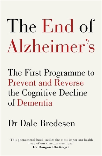 Dale Bredesen - The End of Alzheimer’s - The First Programme to Prevent and Reverse the Cognitive Decline of Dementia.