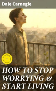HOW TO STOP WORRYING &amp; START LIVING