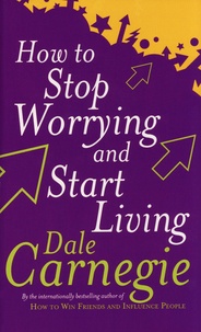 Dale Carnegie - How To Stop Worrying And Start Living.