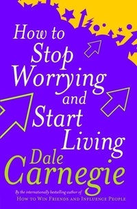 Dale Carnegie - How To Stop Worrying & Start Living.