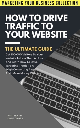  Dale Cross - How To Drive Traffic To Your Website - MARKETING YOUR BUSINESS COLLECTION.