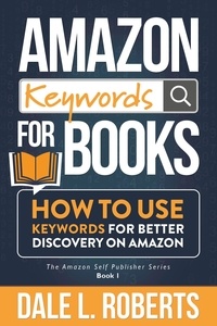  Dale L. Roberts - Amazon Keywords for Books: How to Use Keywords for Better Discovery on Amazon - The Amazon Self Publisher, #1.
