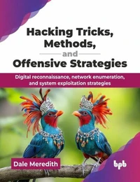 Hacking Tricks, Methods, and Offensive Strategies: Digital reconnaissance, network enumeration, and system exploitation strategies