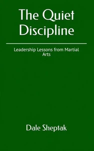 The Quiet Discipline - Leadership Lessons from Martial Arts