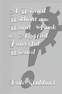  Dale Stubbart - A Wizard Without a Wand - Book 10: A Most Powerful Wizard - The Wizard Without a Wand, #10.