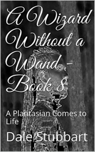  Dale Stubbart - A Wizard Without a Wand - Book 8: A Plantasian Comes to Life - The Wizard Without a Wand, #8.