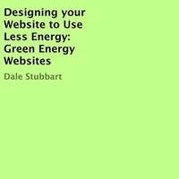  Dale Stubbart - Designing Your Website to Use Less Energy: Green Energy Websites.