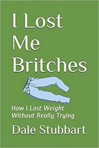 I Lost Me Britches: How I Lost Weight Without Really Trying
