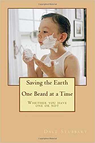  Dale Stubbart - Saving the Earth One Beard at a Time: Whether You Have One or Not.