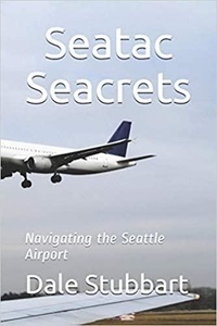  Dale Stubbart - Seatac Seacrets: Navigating the Seattle Airport.