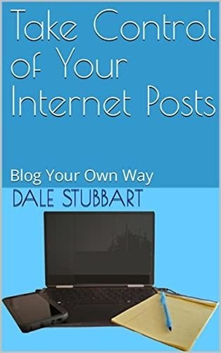  Dale Stubbart - Take Control of Your Internet Posts - Blog Your Own Way.