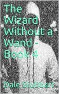  Dale Stubbart - The Wizard Without a Wand - Book 4: The Epsilogue - The Wizard Without a Wand, #4.