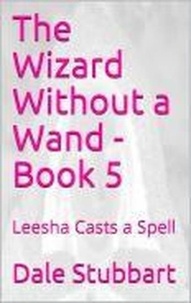  Dale Stubbart - The Wizard Without a Wand - Book 5: Leesha Casts a Spell - The Wizard Without a Wand, #5.