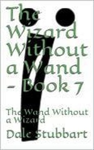  Dale Stubbart - The Wizard Without a Wand - Book 7: The Wand Without a Wizard - The Wizard Without a Wand, #7.