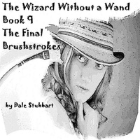  Dale Stubbart - The Wizard Without a Wand - Book 9: The Final Brushstrokes - The Wizard Without a Wand, #9.