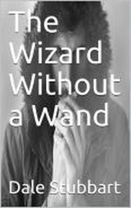  Dale Stubbart - The Wizard Without a Wand - The Wizard Without a Wand, #1.