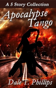  Dale T. Phillips - Apocalypse Tango: A 5-story Collection.