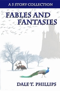  Dale T. Phillips - Fables and Fantasies: A 5 Story Collection - Fables and Fantasies, #1.