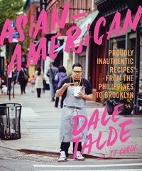 Dale Talde et JJ Goode - Asian-American - Proudly Inauthentic Recipes from the Philippines to Brooklyn.