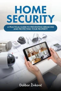 Home Security: A Practical Guide to Preventing Break-Ins and Protecting Your Property