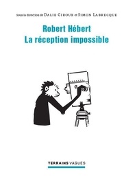 Dalie Giroux et Simon Labrecque - Robert Hébert : la réception impossible.