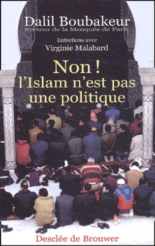 Dalil Boubakeur - Non ! L'Islam N'Est Pas Une Politique.