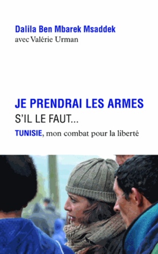 Je prendrai les armes s'il le faut.... Tunisie, mon combat pour la liberté