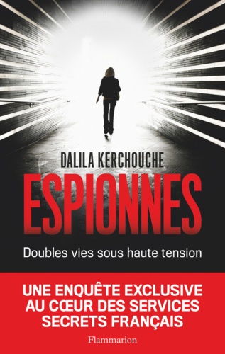 Espionnes. Doubles vies sous haute tension - Une enquête exclusive au coeur des services secrets français