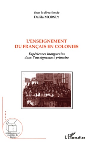 Dalila Morsly - L'enseignement du français en colonies - Expériences inaugurales dans l'enseignement primaire.