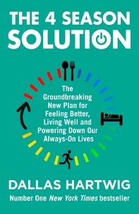 Dallas Hartwig - The 4 Season Solution - The Groundbreaking New Plan for Feeling Better, Living Well and Powering Down Our Always-on Lives.