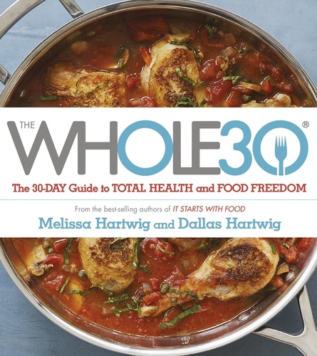 The Whole 30. The official 30-day guide to total health and food freedom