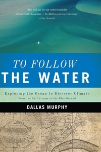 Dallas Murphy - To Follow the Water - Exploring the Ocean to Discover Climate.